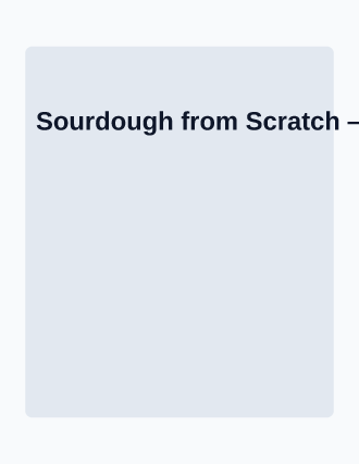 Sourdough from Scratch — Adult Classes template