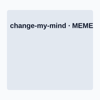 Change My Mind — Meme meme template