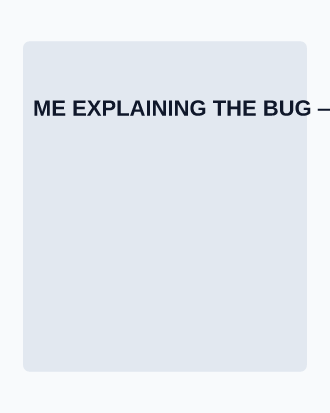 ME EXPLAINING THE BUG — Memes & Viral social template